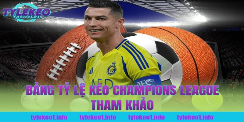 Bảng Tỷ Lệ Kèo Champions League Tham Khảo Tại Tỷ Lệ Kèo