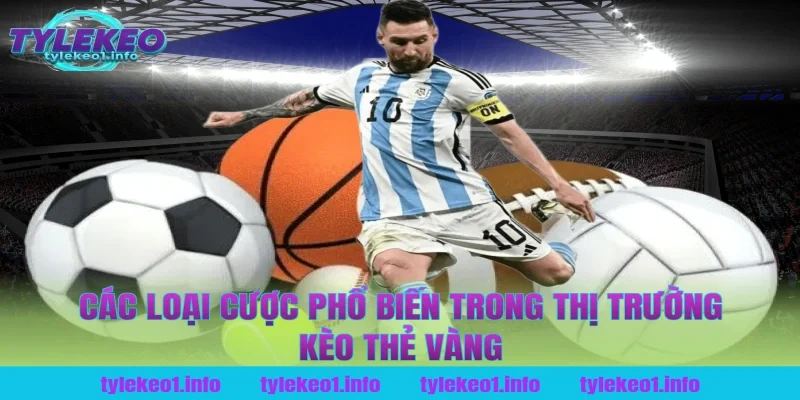 Các Loại Cược Phổ Biến Trong Thị Trường Kèo Thẻ Vàng Tại Tỷ Lệ Kèo
