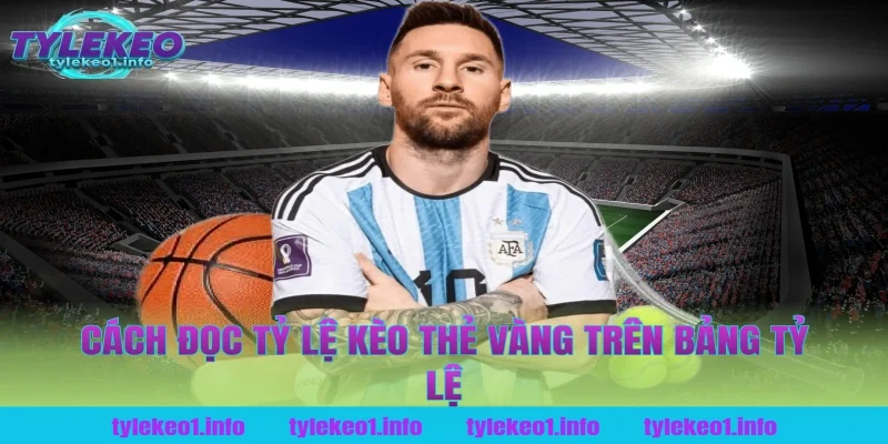 Cách Đọc Tỷ Lệ Kèo Thẻ Vàng Trên Bảng Tỷ Lệ Kèo