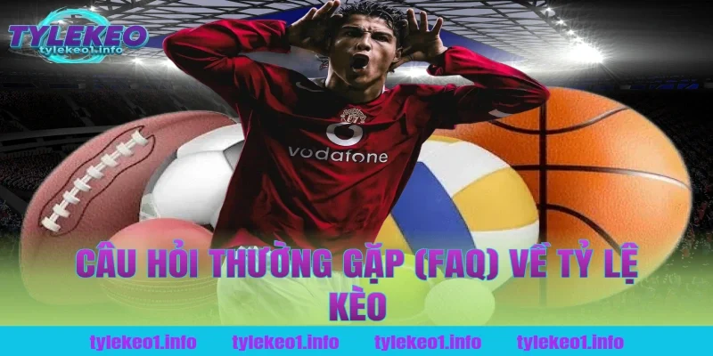 Câu Hỏi Thường Gặp (FAQ) Về Tỷ Lệ Kèo