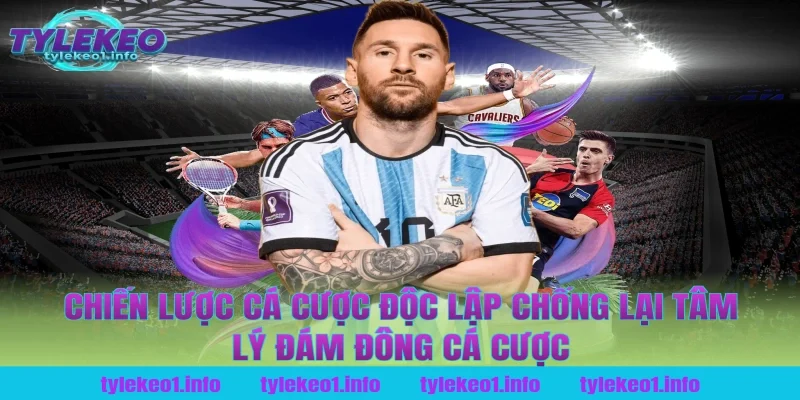 Chiến Lược Cá Cược Độc Lập Chống Lại Tâm Lý Đám Đông Cá Cược Tại Tỷ Lệ Kèo