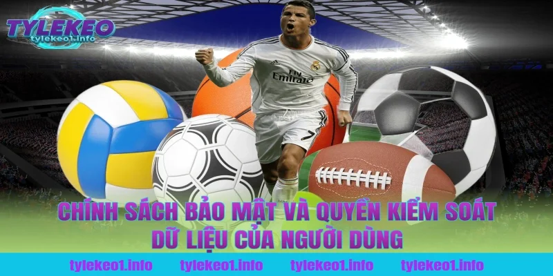 chính sách bảo mật và quyền kiểm soát dữ liệu của người dùng