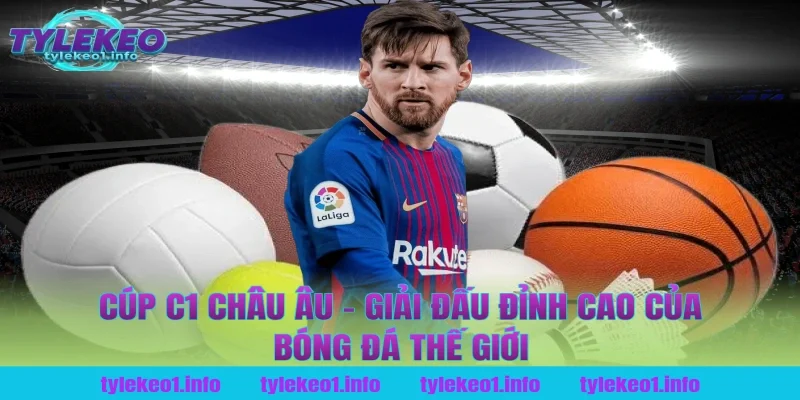 Cúp C1 Châu Âu – Giải Đấu Đỉnh Cao Của Bóng Đá Thế Giới Tại Tỷ Lệ Kèo