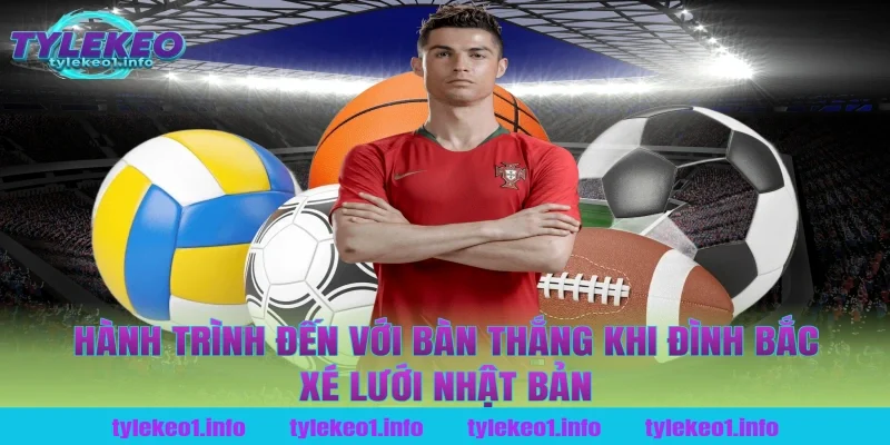 Hành trình đến với bàn thắng khi Đình Bắc xé lưới Nhật Bản tại tỷ lệ kèo