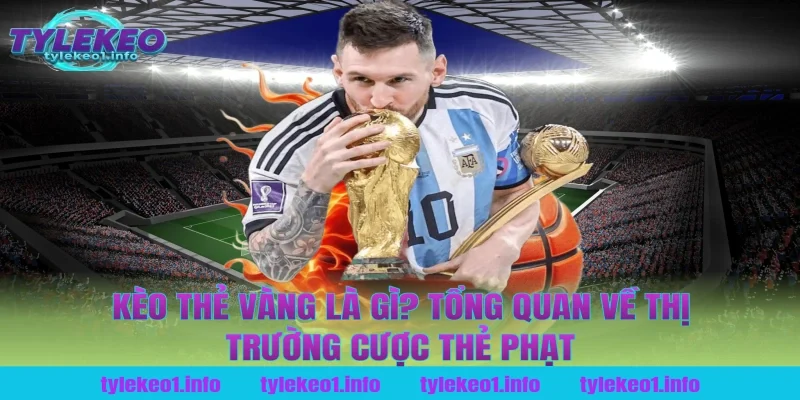 Kèo Thẻ Vàng Là Gì? Tổng Quan Về Thị Trường Cược Thẻ Phạt Tại Tỷ Lệ Kèo