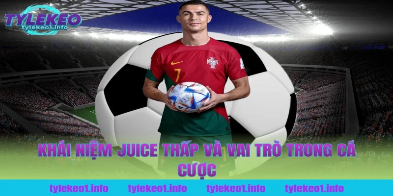 Khái niệm juice thấp và vai trò trong cá cược tại tỷ lệ kèo
