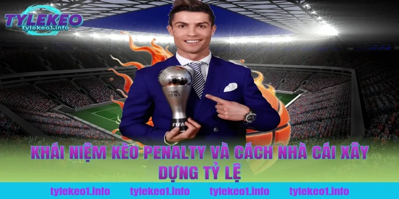 Khái niệm kèo penalty và cách nhà cái xây dựng tỷ lệ kèo