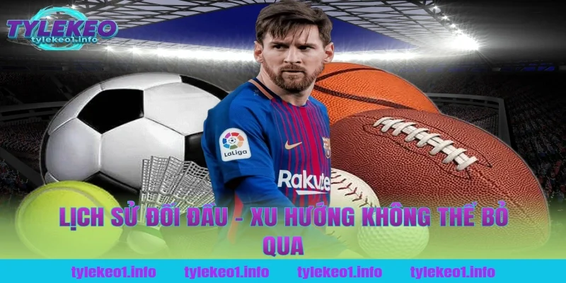 Lịch Sử Đối Đầu – Xu Hướng Không Thể Bỏ Qua Tại Tỷ Lệ Kèo