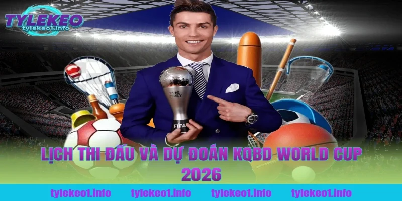 Lịch Thi Đấu Và Dự Đoán Kqbd World Cup 2026 Tại Tỷ Lệ Kèo
