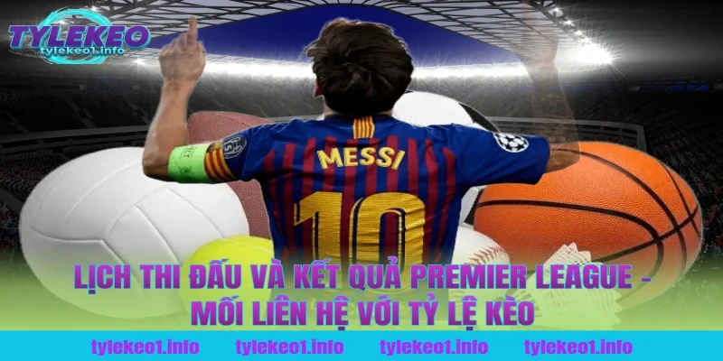 Lịch Thi Đấu Và Kết Quả Premier League – Mối Liên Hệ Với Tỷ Lệ Kèo