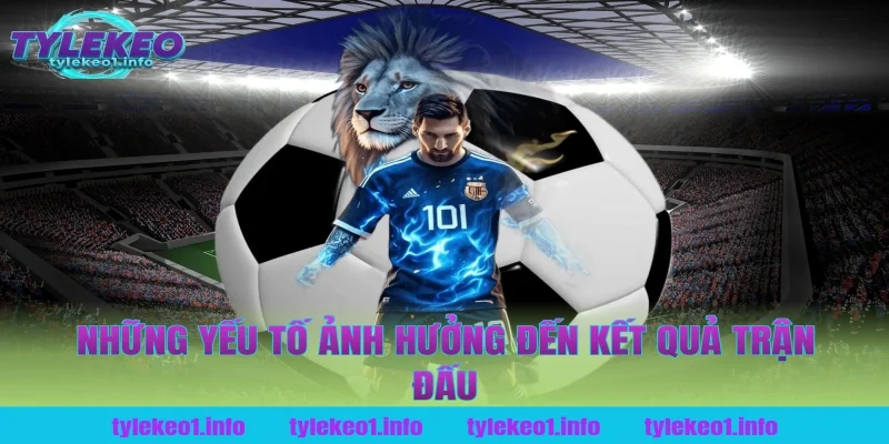 Những Yếu Tố Ảnh Hưởng Đến Kết Quả Trận Đấu Tại Tỷ Lệ Kèo