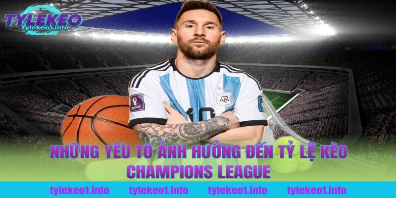 Những Yếu Tố Ảnh Hưởng Đến Tỷ Lệ Kèo Champions League Tại Tỷ Lệ Kèo