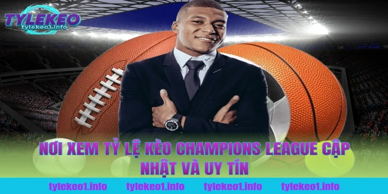 Nơi Xem Tỷ Lệ Kèo Champions League Cập Nhật Và Uy Tín Tại Tỷ Lệ Kèo