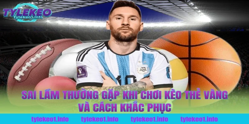 Sai Lầm Thường Gặp Khi Chơi Kèo Thẻ Vàng Và Cách Khắc Phục Tại Tỷ Lệ Kèo