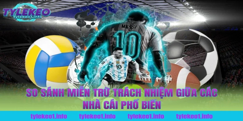 So sánh miễn trừ trách nhiệm giữa các nhà cái phổ biến