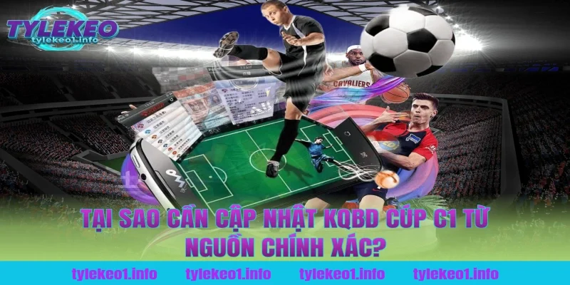 Tại Sao Cần Cập Nhật kqbd cúp c1 Từ Nguồn Chính Xác Như Tỷ Lệ Kèo