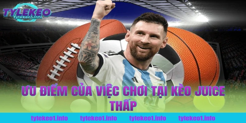 Ưu điểm của việc chơi tại kèo juice thấp tại tỷ lệ kèo