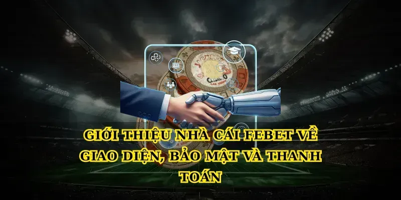 Giới thiệu nhà cái febet về giao diện, bảo mật và thanh toán