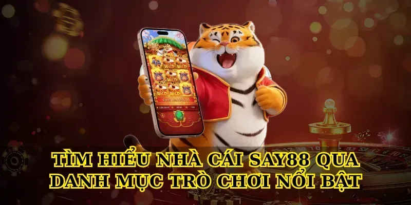 Tìm hiểu nhà cái say88 qua danh mục trò chơi nổi bật