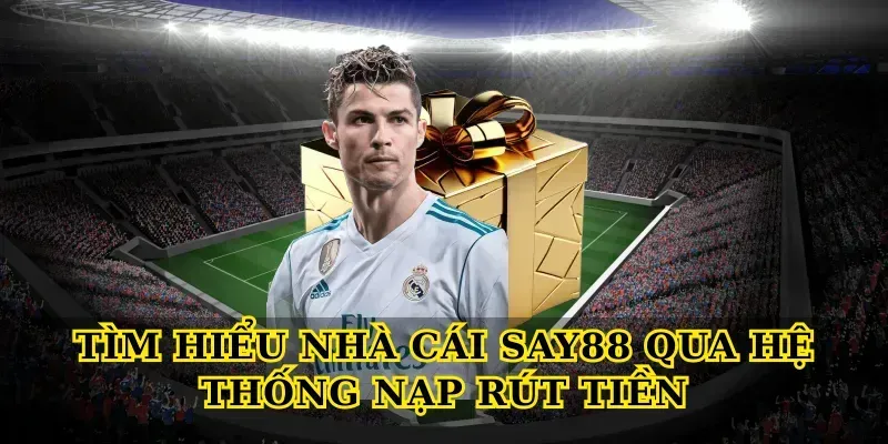 Tìm hiểu nhà cái say88 qua hệ thống nạp rút tiền